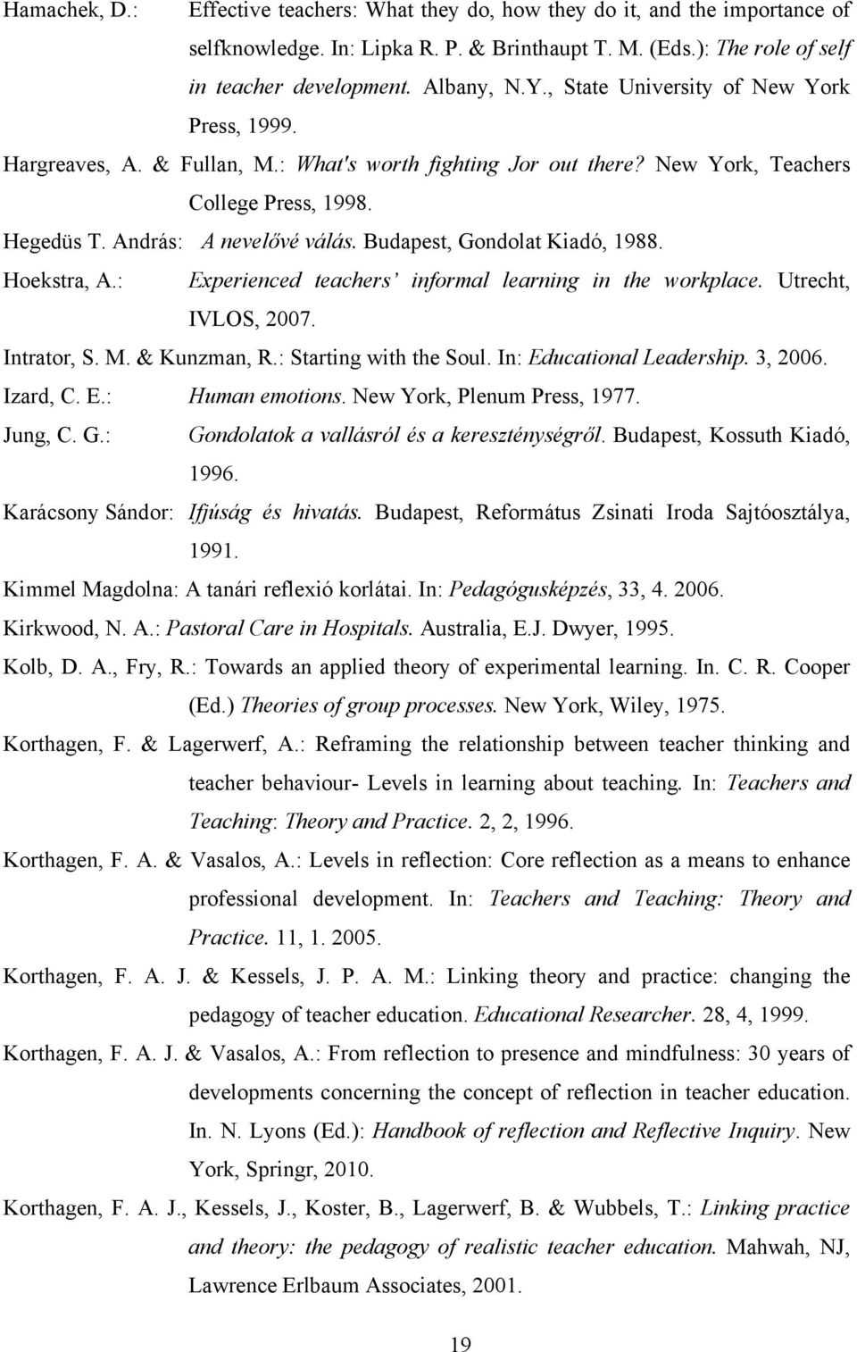 Budapest, Gondolat Kiadó, 1988. Hoekstra, A.: Experienced teachers informal learning in the workplace. Utrecht, IVLOS, 2007. Intrator, S. M. & Kunzman, R.: Starting with the Soul.