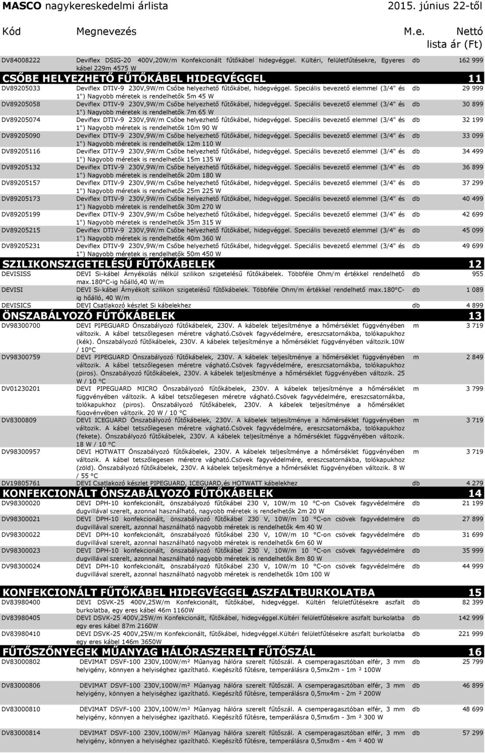 Speciális bevezető elemmel (3/4" és 1") Nagyobb méretek is rendelhetők 5m 45 W DV89205058 Deviflex DTIV-9 230V,9W/m Csőbe helyezhető fűtőkábel, hidegvéggel.