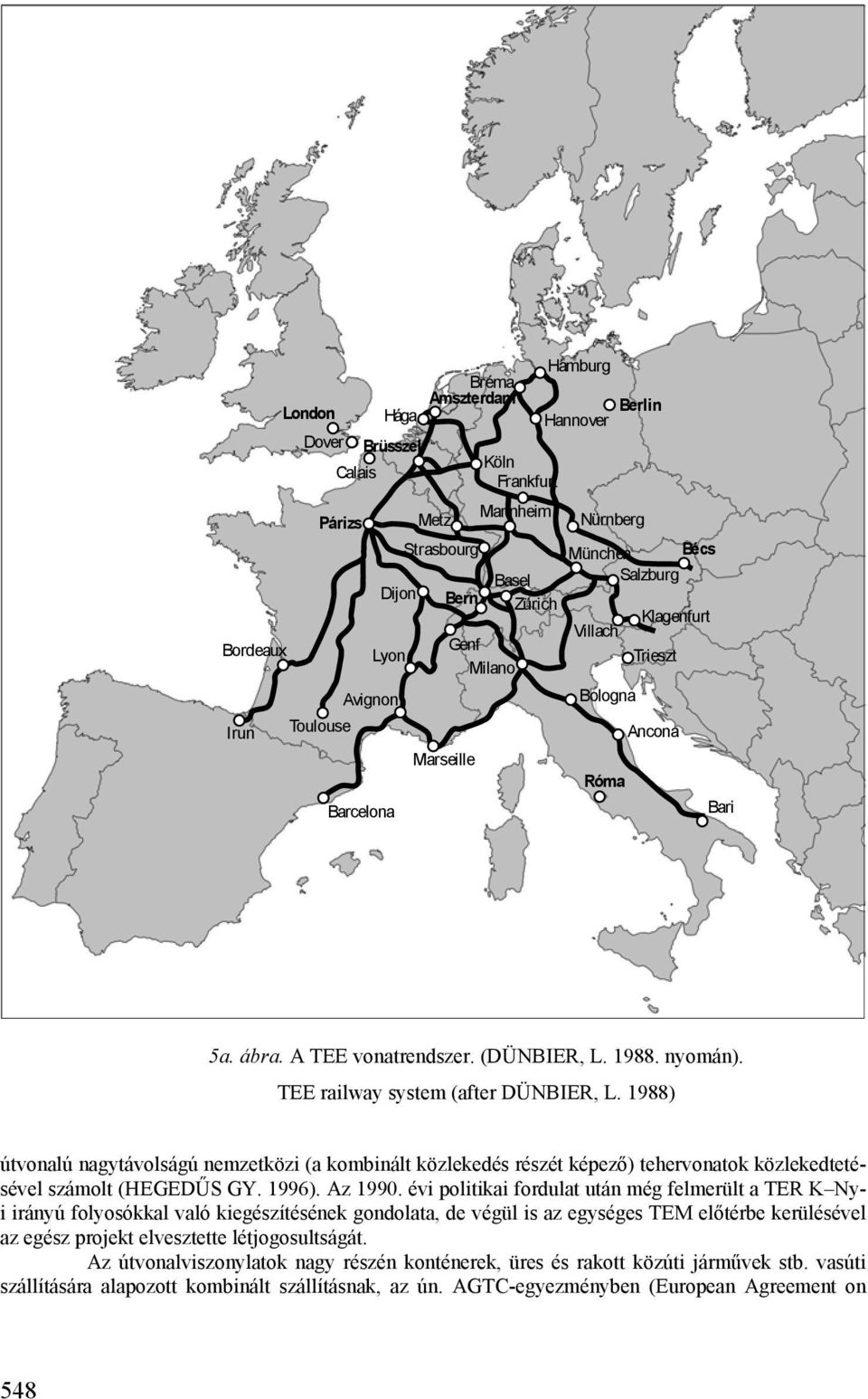 1988) útvonalú nagytávolságú nemzetközi (a kombinált közlekedés részét képező) tehervonatok közlekedtetésével számolt (HEGEDŰS GY. 1996). Az 1990.