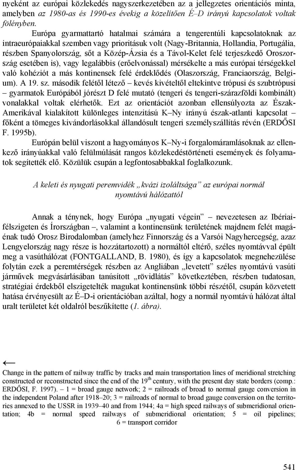 és a Távol-Kelet felé terjeszkedő Oroszország esetében is), vagy legalábbis (erőelvonással) mérsékelte a más európai térségekkel való kohéziót a más kontinensek felé érdeklődés (Olaszország,