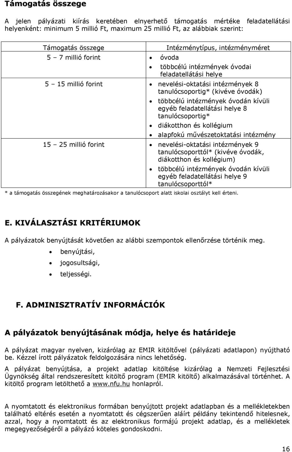 intézmények óvodán kívüli egyéb feladatellátási helye 8 tanulócsoportig* diákotthon és kollégium alapfokú művészetoktatási intézmény 15 25 millió forint nevelési-oktatási intézmények 9