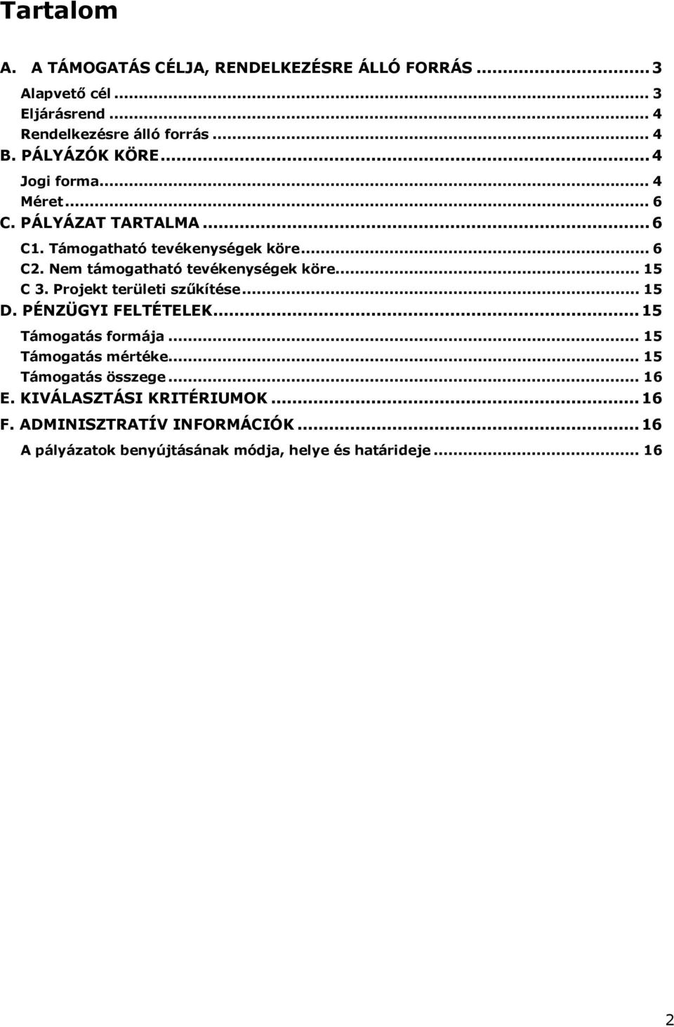 Nem támogatható tevékenységek köre... 15 C 3. Projekt területi szűkítése... 15 D. PÉNZÜGYI FELTÉTELEK...15 Támogatás formája.