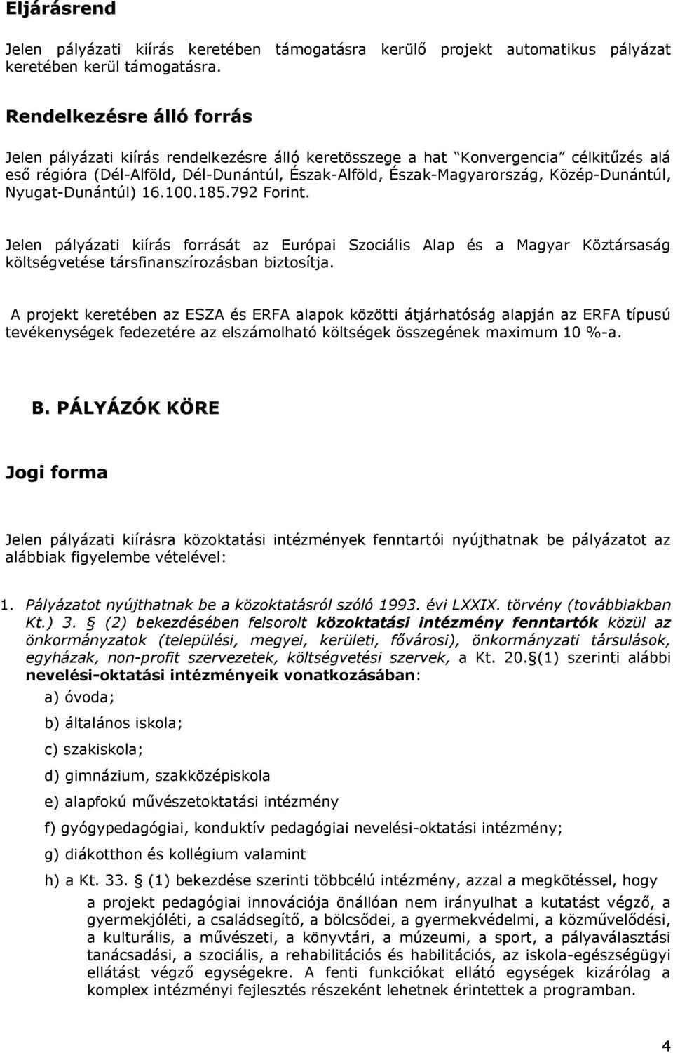 Közép-Dunántúl, Nyugat-Dunántúl) 16.100.185.792 Forint. Jelen pályázati kiírás forrását az Európai Szociális Alap és a Magyar Köztársaság költségvetése társfinanszírozásban biztosítja.