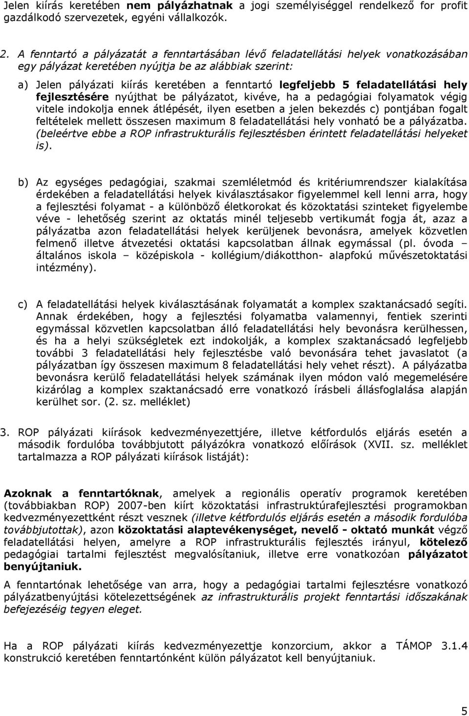 5 feladatellátási hely fejlesztésére nyújthat be pályázatot, kivéve, ha a pedagógiai folyamatok végig vitele indokolja ennek átlépését, ilyen esetben a jelen bekezdés c) pontjában fogalt feltételek