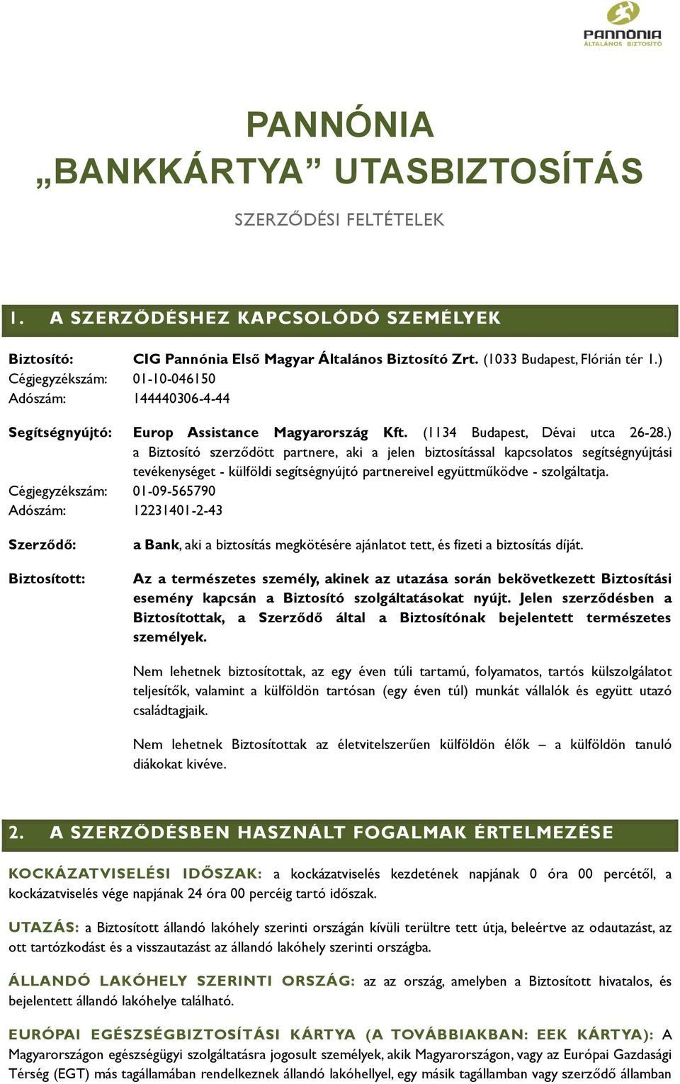 ) a Biztosító szerződött partnere, aki a jelen biztosítással kapcsolatos segítségnyújtási tevékenységet - külföldi segítségnyújtó partnereivel együttműködve - szolgáltatja.