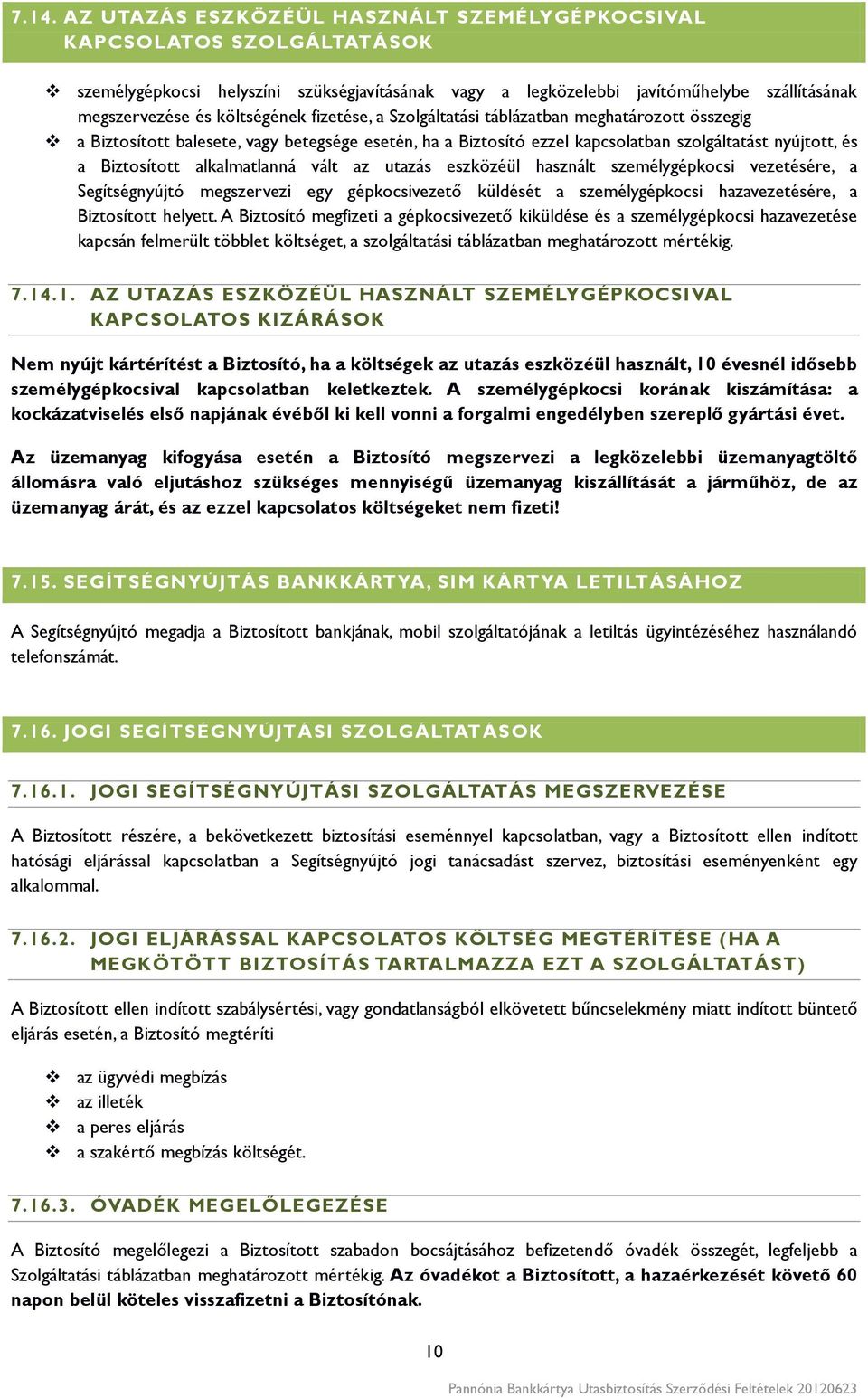 alkalmatlanná vált az utazás eszközéül használt személygépkocsi vezetésére, a Segítségnyújtó megszervezi egy gépkocsivezető küldését a személygépkocsi hazavezetésére, a Biztosított helyett.