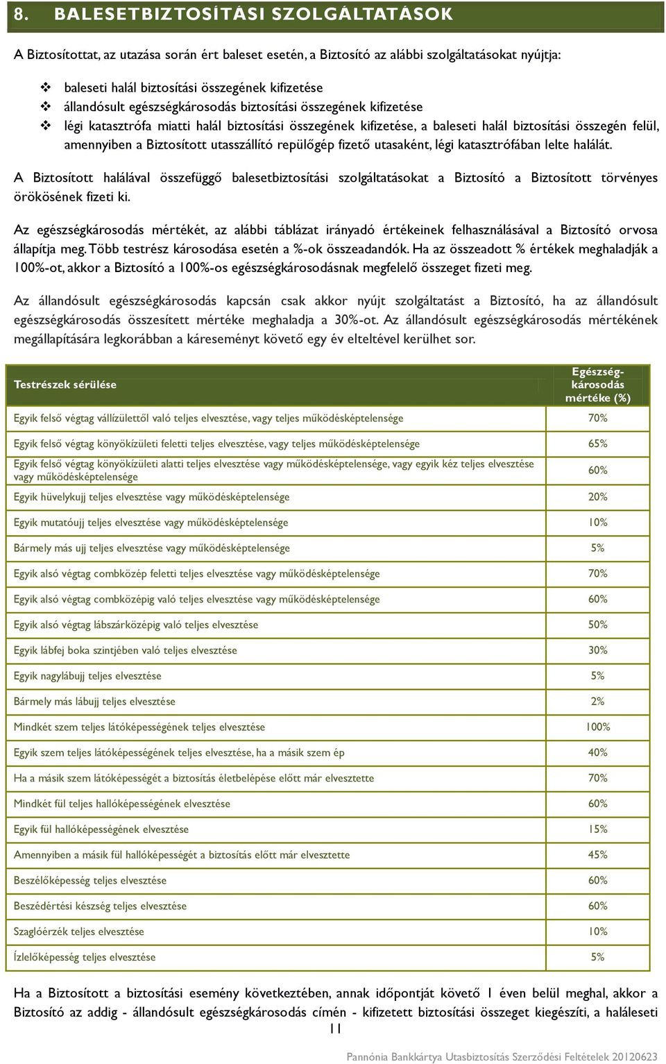 repülőgép fizető utasaként, légi katasztrófában lelte halálát. A Biztosított halálával összefüggő balesetbiztosítási szolgáltatásokat a Biztosító a Biztosított törvényes örökösének fizeti ki.