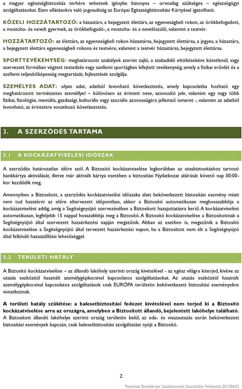 HOZZÁTARTOZÓ: az élettárs, az egyeneságbeli rokon házastársa, bejegyzett élettársa, a jegyes, a házastárs, a bejegyzett élettárs egyeneságbeli rokona és testvére, valamint a testvér házastársa,