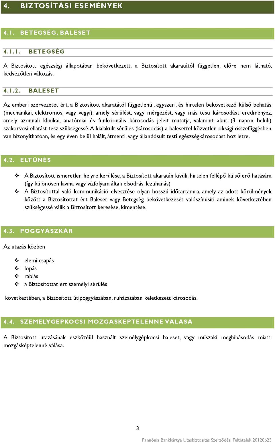 testi károsodást eredményez, amely azonnali klinikai, anatómiai és funkcionális károsodás jeleit mutatja, valamint akut (3 napon belüli) szakorvosi ellátást tesz szükségessé.