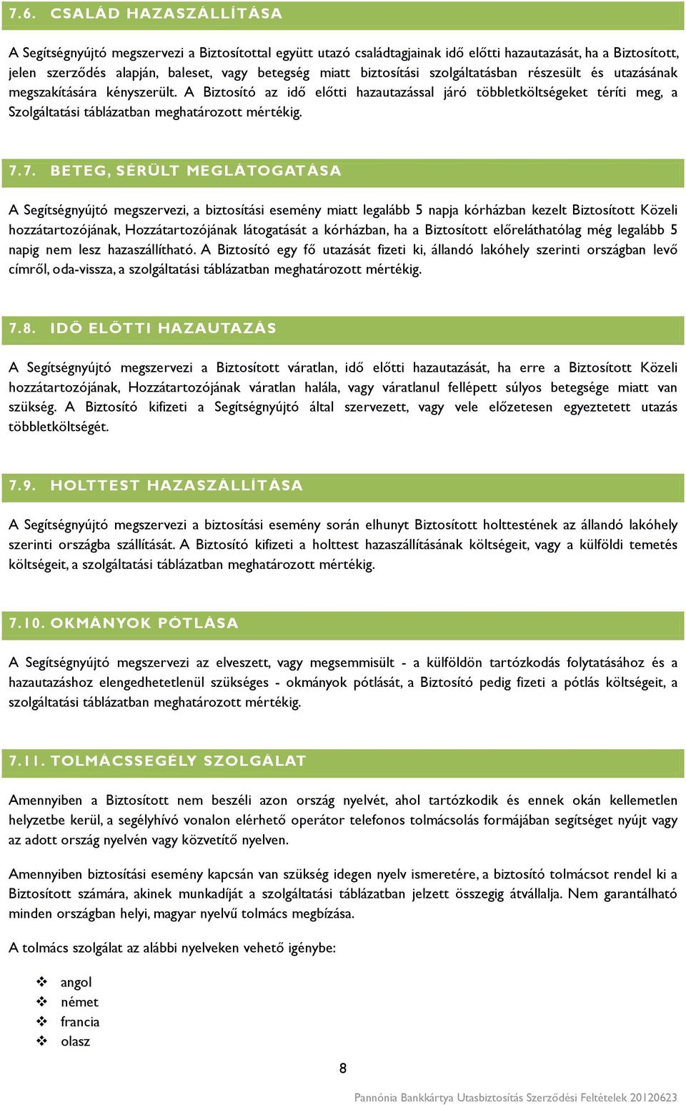 A Biztosító az idő előtti hazautazással járó többletköltségeket téríti meg, a Szolgáltatási táblázatban meghatározott mértékig. 7.