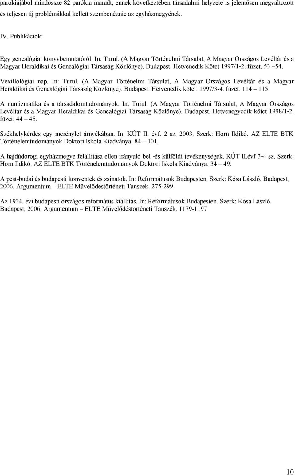 Hetvenedik Kötet 1997/1-2. füzet. 53 54. Vexillológiai nap. In: Turul. (A Magyar Történelmi Társulat, A Magyar Országos Levéltár és a Magyar Heraldikai és Genealógiai Társaság Közlönye). Budapest.