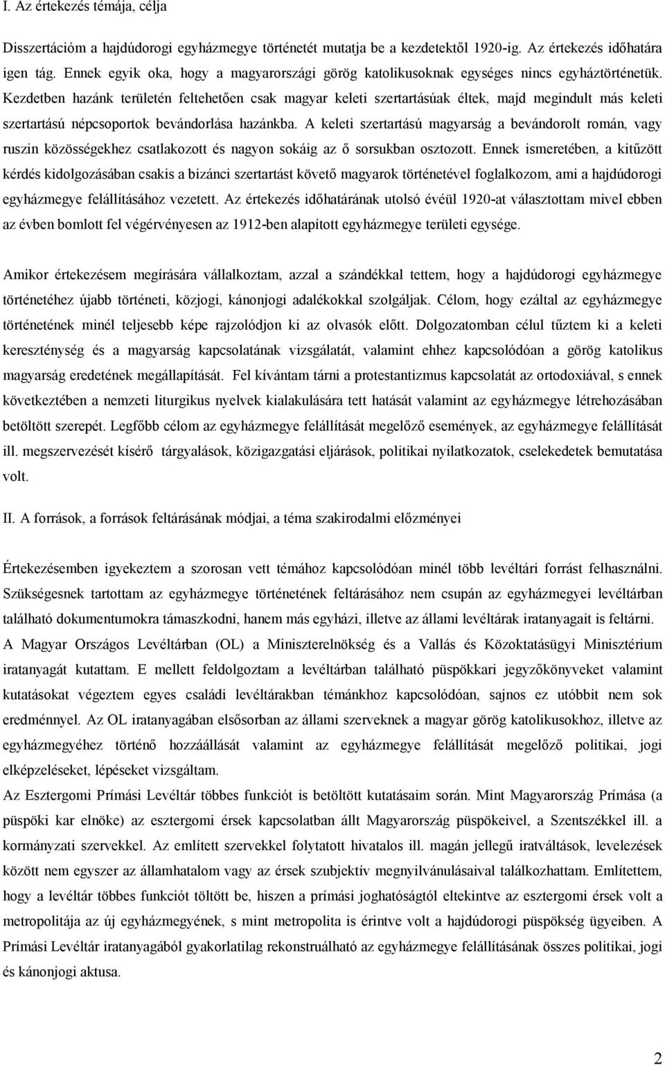 Kezdetben hazánk területén feltehetően csak magyar keleti szertartásúak éltek, majd megindult más keleti szertartású népcsoportok bevándorlása hazánkba.