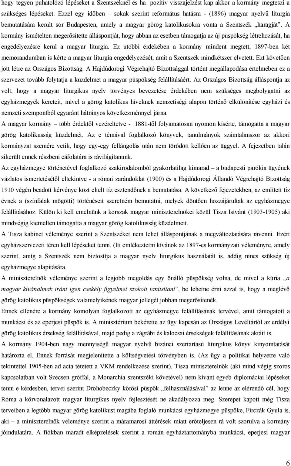 A kormány ismételten megerősítette álláspontját, hogy abban az esetben támogatja az új püspökség létrehozását, ha engedélyezésre kerül a magyar liturgia.