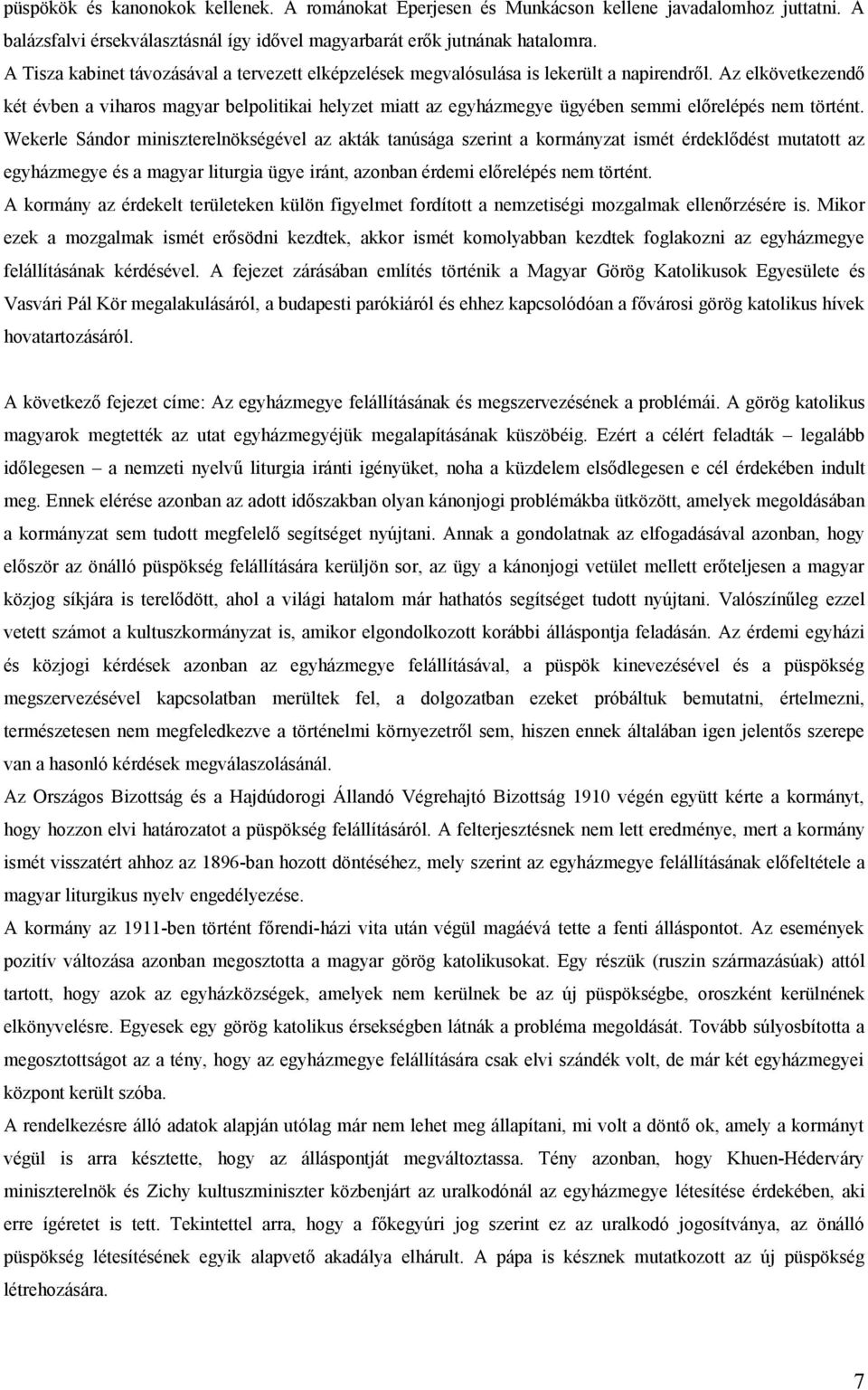 Az elkövetkezendő két évben a viharos magyar belpolitikai helyzet miatt az egyházmegye ügyében semmi előrelépés nem történt.