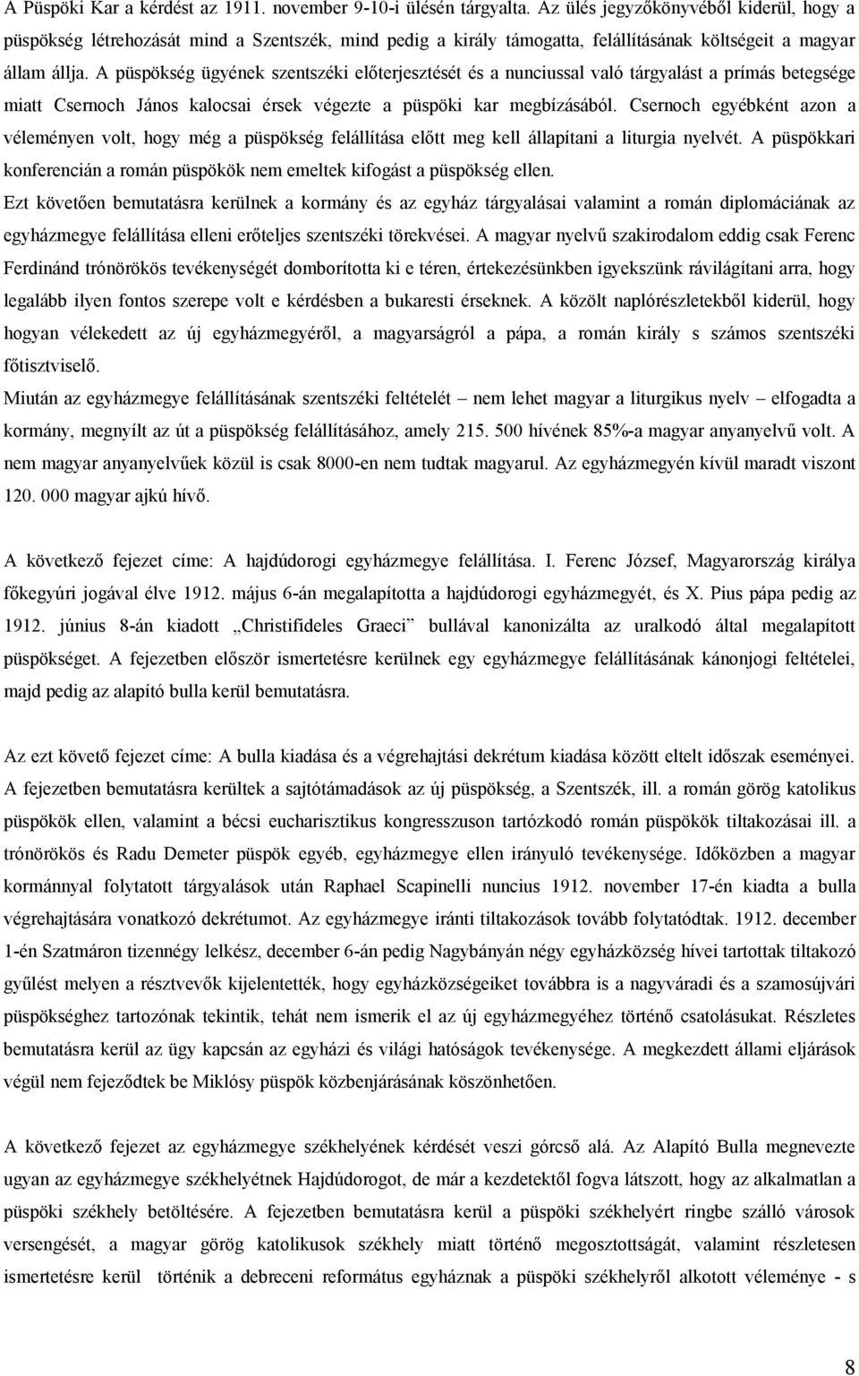 A püspökség ügyének szentszéki előterjesztését és a nunciussal való tárgyalást a prímás betegsége miatt Csernoch János kalocsai érsek végezte a püspöki kar megbízásából.