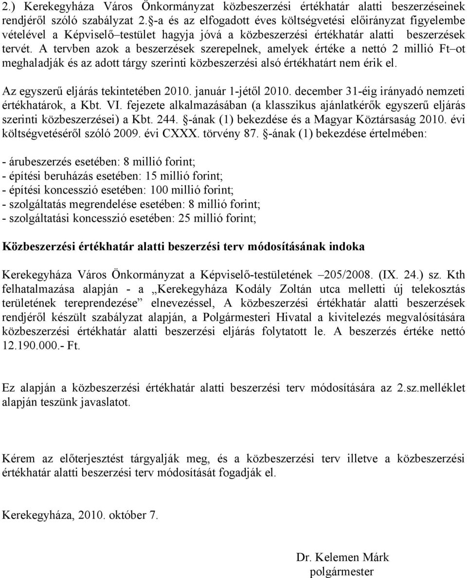 A tervben azok a beszerzések szerepelnek, amelyek értéke a nettó 2 millió Ft ot meghaladják és az adott tárgy szerinti alsó értékhatárt nem érik el. Az tekintetében 2010. január 1-jétől 2010.