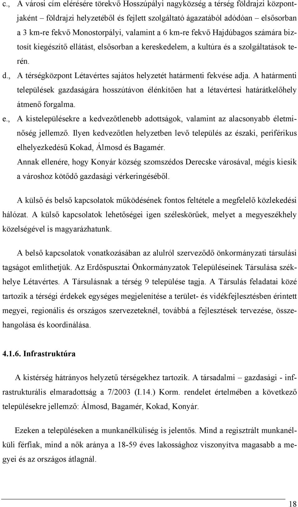 , A térségközpont Létavértes sajátos helyzetét határmenti fekvése adja. A határmenti települések gazdaságára hosszútávon élénkítően hat a létavértesi határátkelőhely átmenő forgalma. e.