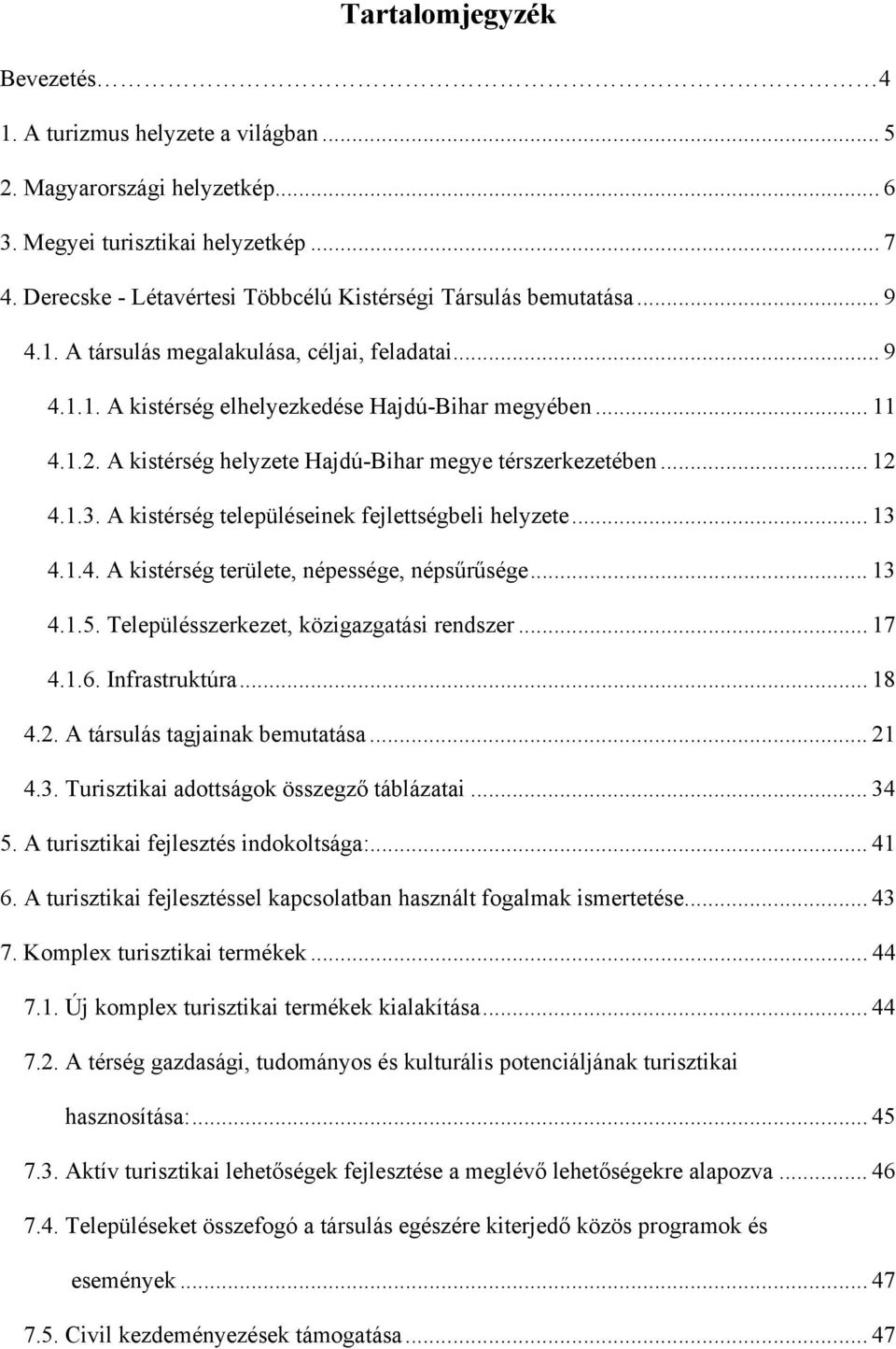 A kistérség helyzete Hajdú-Bihar megye térszerkezetében... 12 4.1.3. A kistérség településeinek fejlettségbeli helyzete... 13 4.1.4. A kistérség területe, népessége, népsűrűsége... 13 4.1.5.