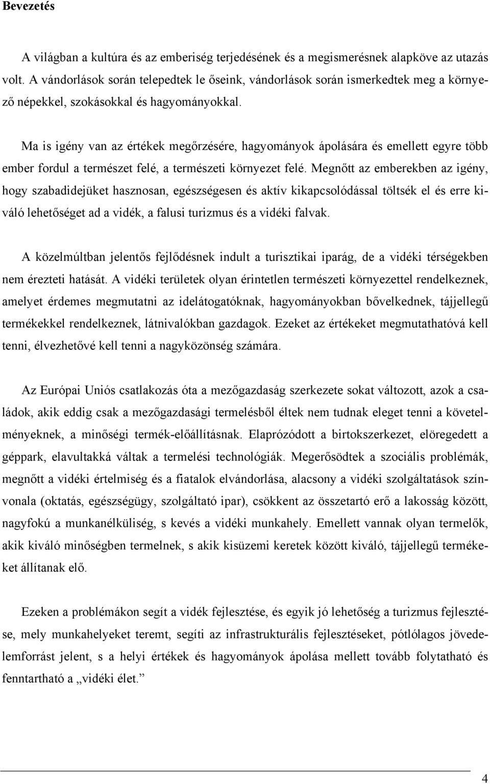 Ma is igény van az értékek megőrzésére, hagyományok ápolására és emellett egyre több ember fordul a természet felé, a természeti környezet felé.