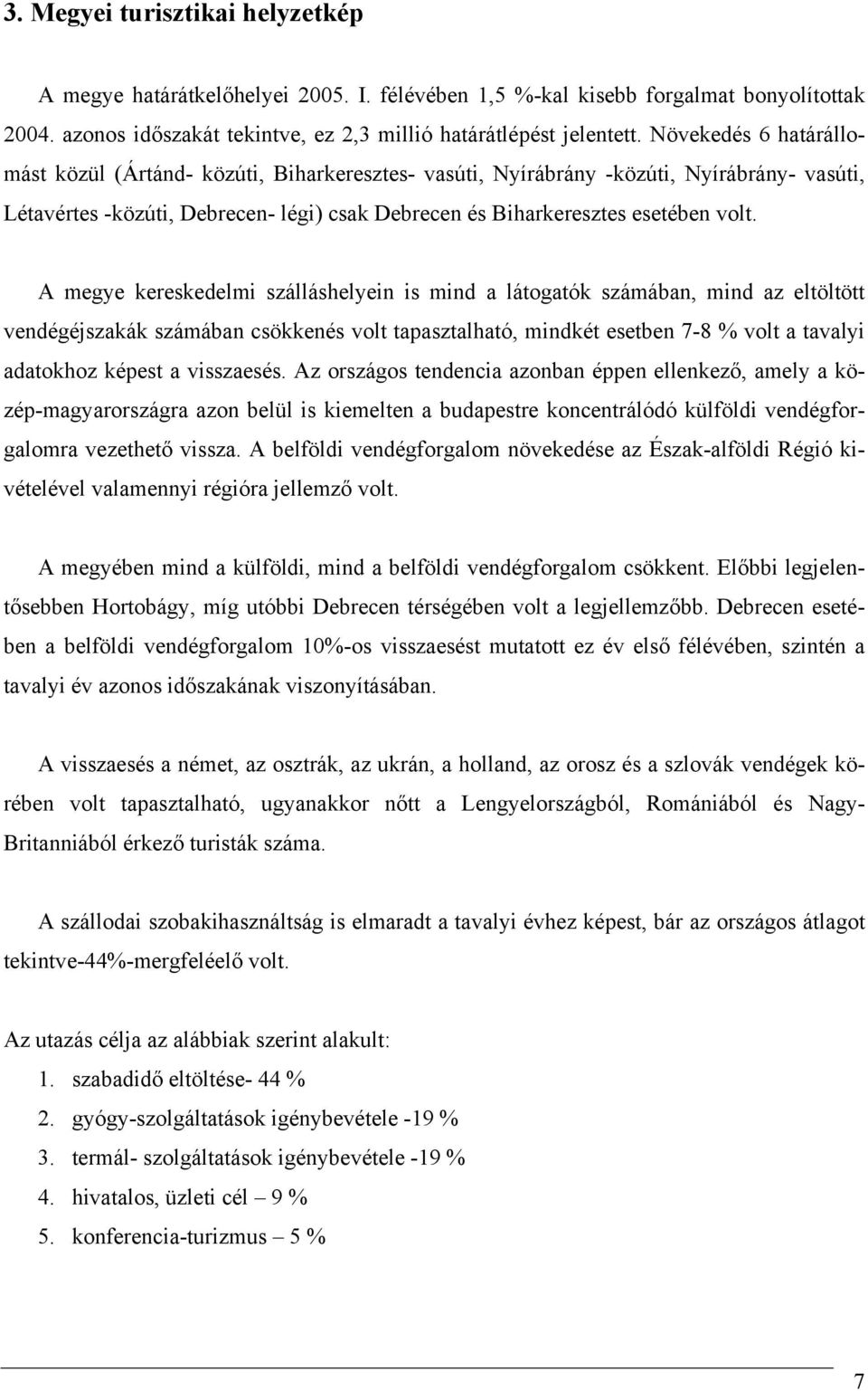 A megye kereskedelmi szálláshelyein is mind a látogatók számában, mind az eltöltött vendégéjszakák számában csökkenés volt tapasztalható, mindkét esetben 7-8 % volt a tavalyi adatokhoz képest a