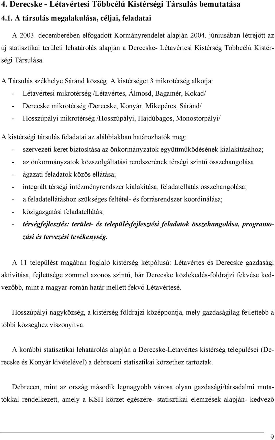 A kistérséget 3 mikrotérség alkotja: - Létavértesi mikrotérség /Létavértes, Álmosd, Bagamér, Kokad/ - Derecske mikrotérség /Derecske, Konyár, Mikepércs, Sáránd/ - Hosszúpályi mikrotérség