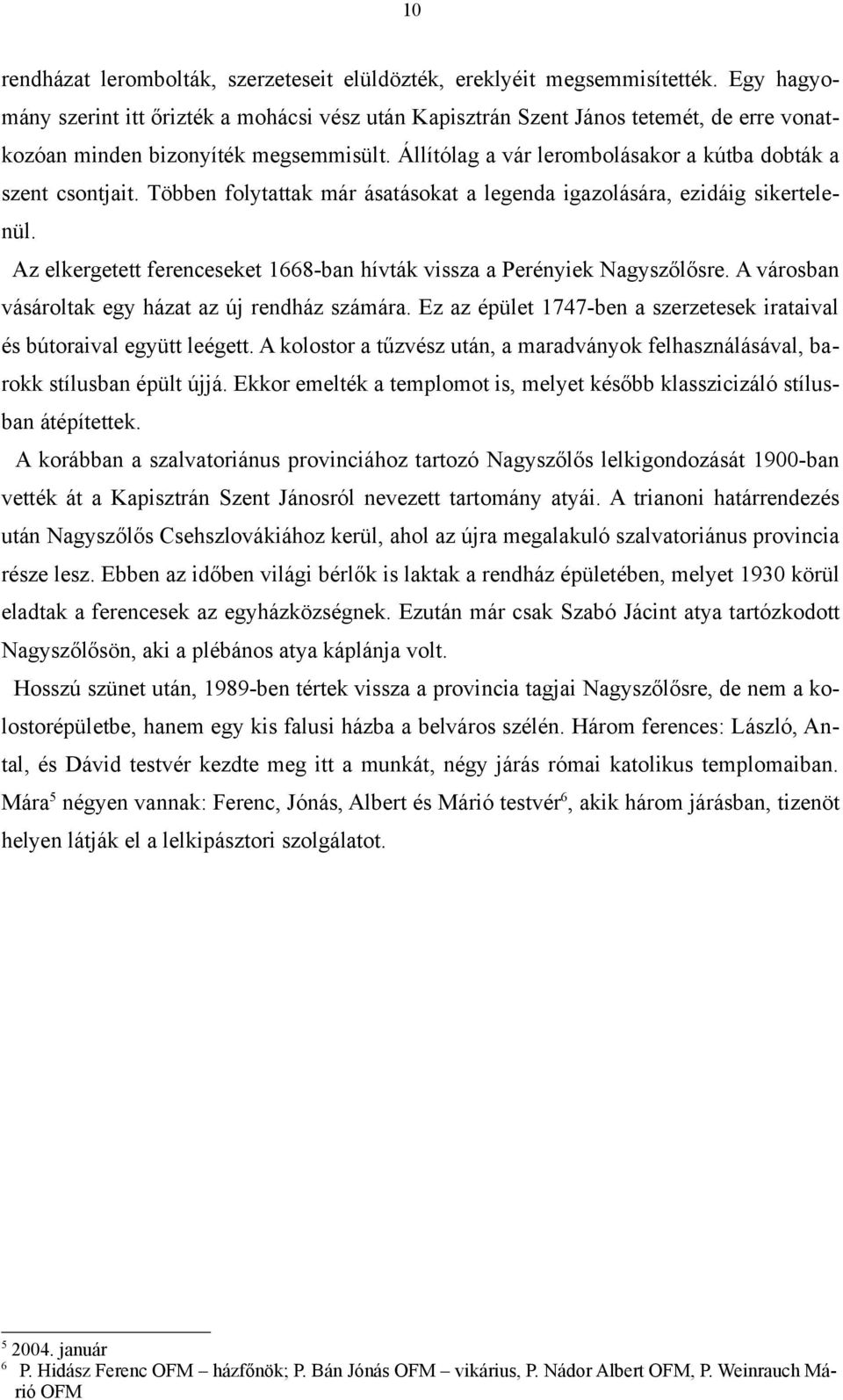 Állítólag a vár lerombolásakor a kútba dobták a szent csontjait. Többen folytattak már ásatásokat a legenda igazolására, ezidáig sikertelenül.