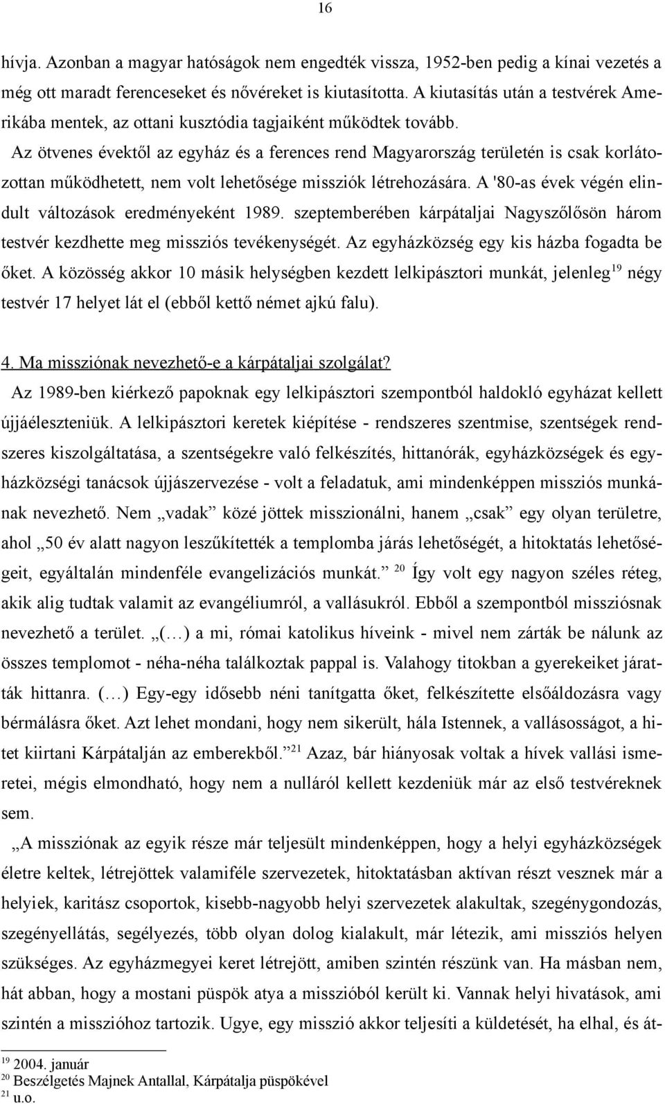 Az ötvenes évektől az egyház és a ferences rend Magyarország területén is csak korlátozottan működhetett, nem volt lehetősége missziók létrehozására.