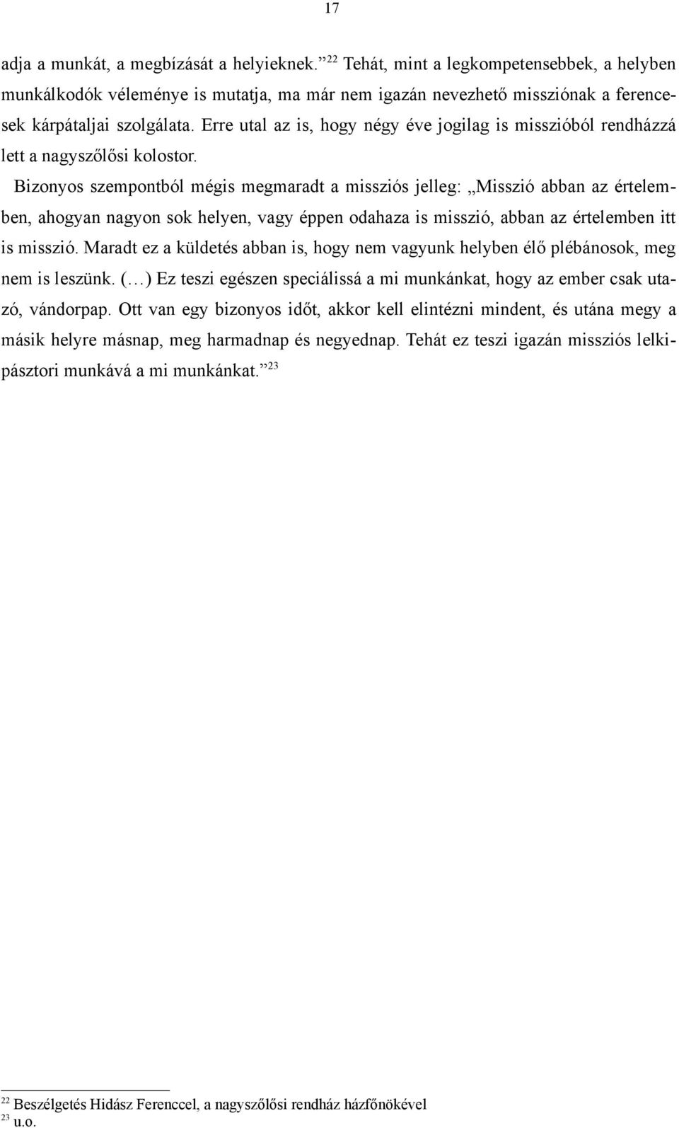 Bizonyos szempontból mégis megmaradt a missziós jelleg: Misszió abban az értelemben, ahogyan nagyon sok helyen, vagy éppen odahaza is misszió, abban az értelemben itt is misszió.