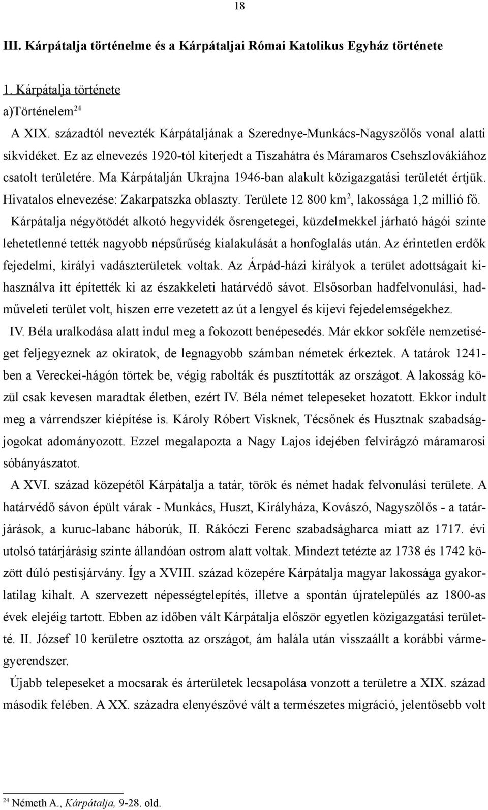 Ma Kárpátalján Ukrajna 1946-ban alakult közigazgatási területét értjük. Hivatalos elnevezése: Zakarpatszka oblaszty. Területe 12 800 km 2, lakossága 1,2 millió fő.