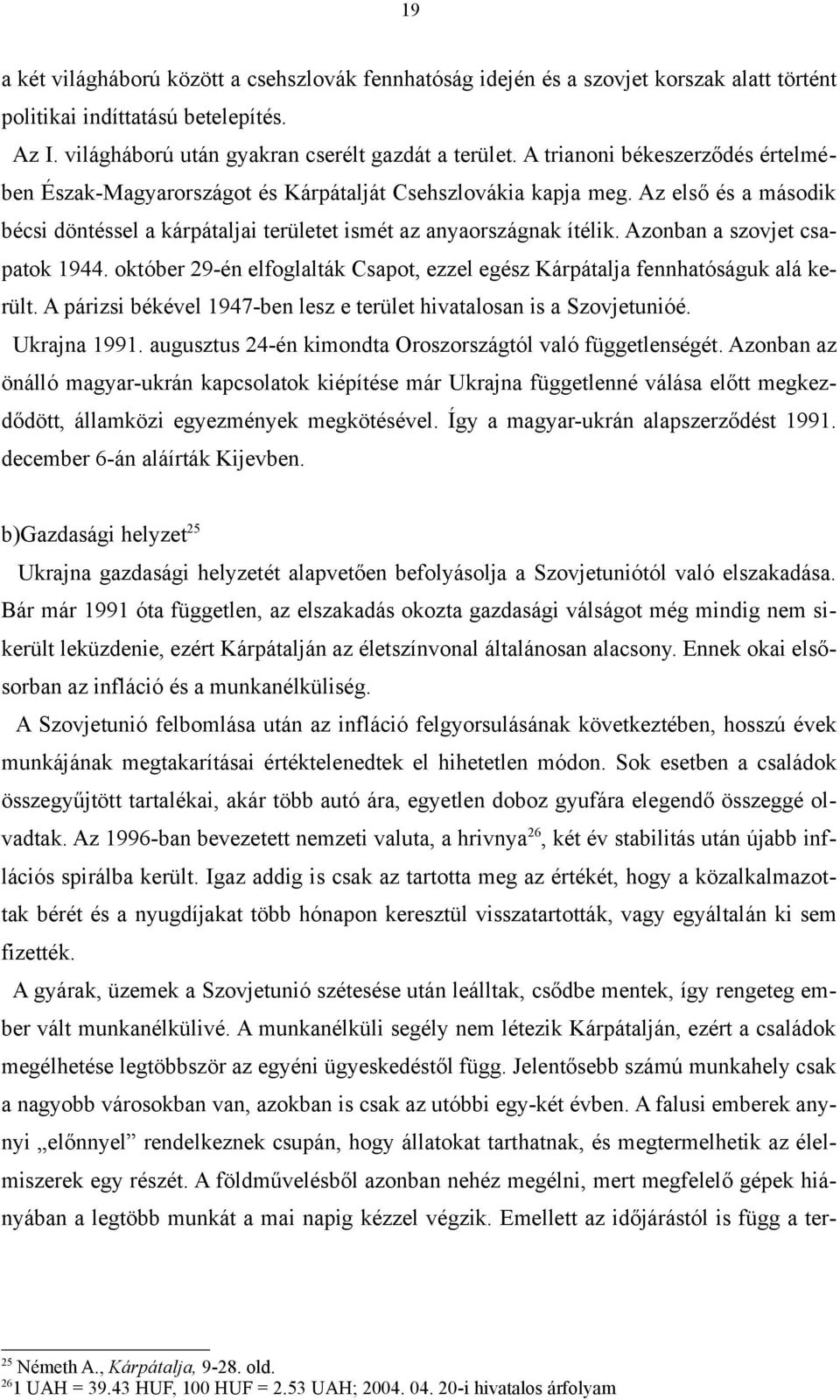 Azonban a szovjet csapatok 1944. október 29-én elfoglalták Csapot, ezzel egész Kárpátalja fennhatóságuk alá került. A párizsi békével 1947-ben lesz e terület hivatalosan is a Szovjetunióé.