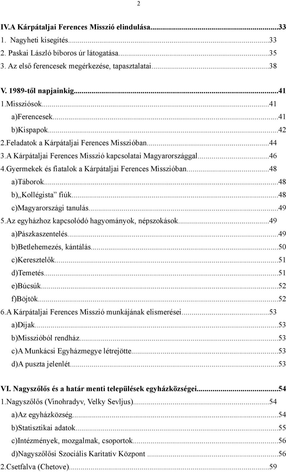 Gyermekek és fiatalok a Kárpátaljai Ferences Misszióban...48 a)táborok...48 b) Kollégista fiúk...48 c)magyarországi tanulás...49 5.Az egyházhoz kapcsolódó hagyományok, népszokások.