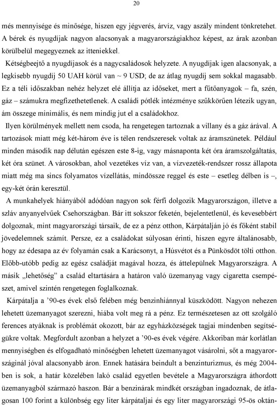 A nyugdíjak igen alacsonyak, a legkisebb nyugdíj 50 UAH körül van ~ 9 USD; de az átlag nyugdíj sem sokkal magasabb.