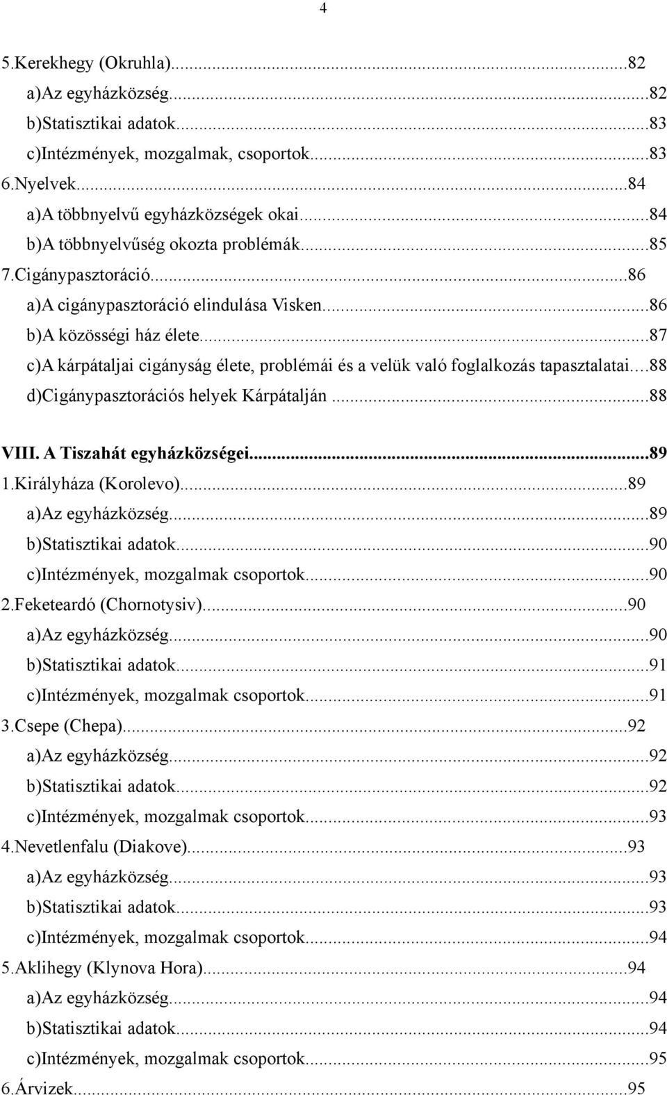 ..87 c)a kárpátaljai cigányság élete, problémái és a velük való foglalkozás tapasztalatai...88 d)cigánypasztorációs helyek Kárpátalján...88 VIII. A Tiszahát egyházközségei...89 1.