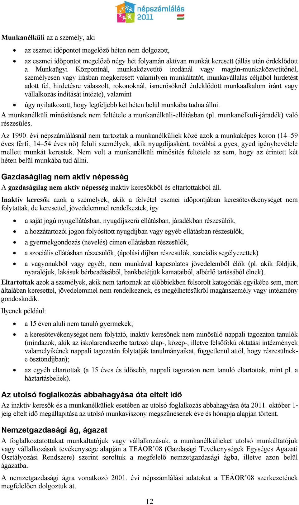 ismerősöknél érdeklődött munkaalkalom iránt vagy vállalkozás indítását intézte), valamint úgy nyilatkozott, hogy legfeljebb két héten belül munkába tudna állni.