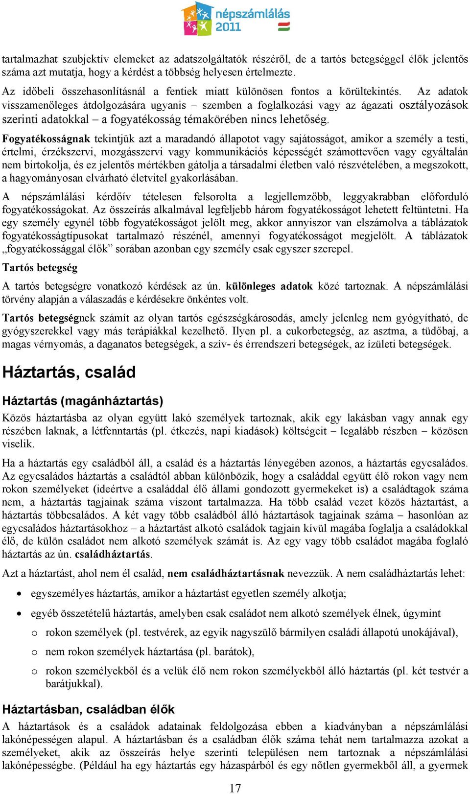 Az adatok visszamenőleges átdolgozására ugyanis szemben a foglalkozási vagy az ágazati osztályozások szerinti adatokkal a fogyatékosság témakörében nincs lehetőség.