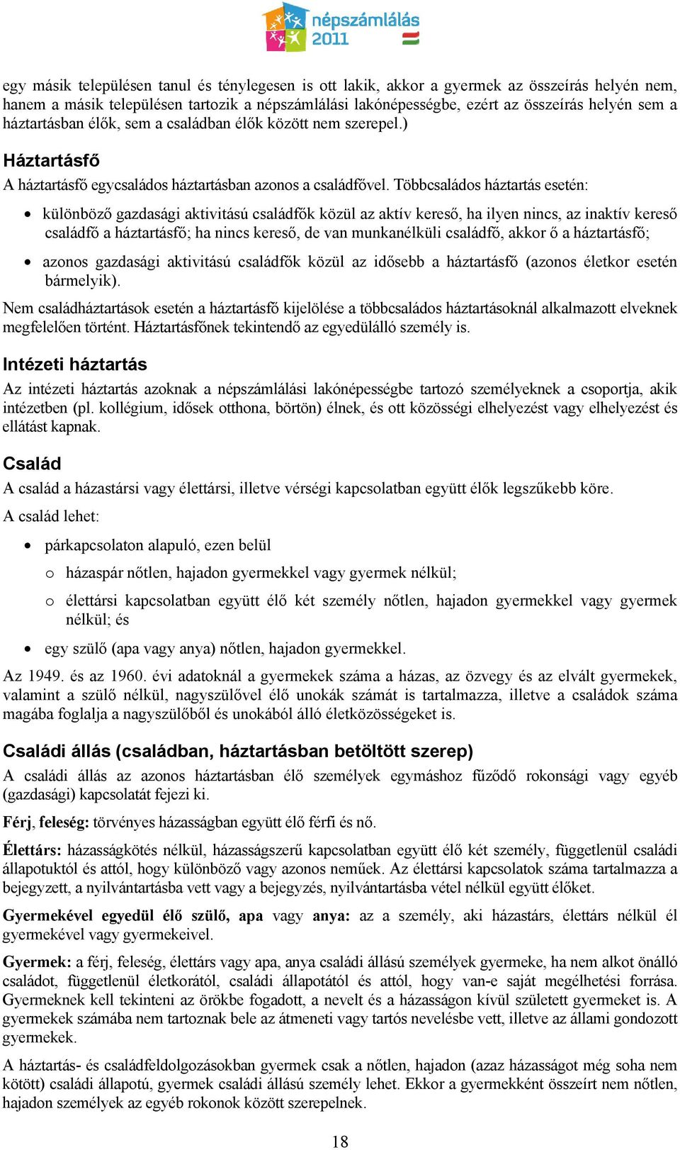 Többcsaládos háztartás esetén: különböző gazdasági aktivitású családfők közül az aktív kereső, ha ilyen nincs, az inaktív kereső családfő a háztartásfő; ha nincs kereső, de van munkanélküli családfő,