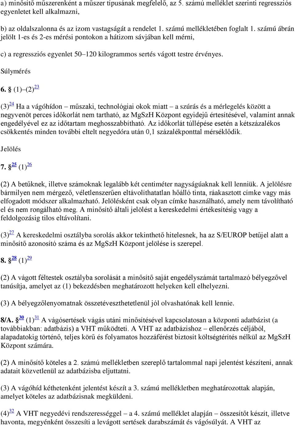 (1) (2) 23 (3) 24 Ha a vágóhídon műszaki, technológiai okok miatt a szúrás és a mérlegelés között a negyvenöt perces időkorlát nem tartható, az MgSzH Központ egyidejű értesítésével, valamint annak