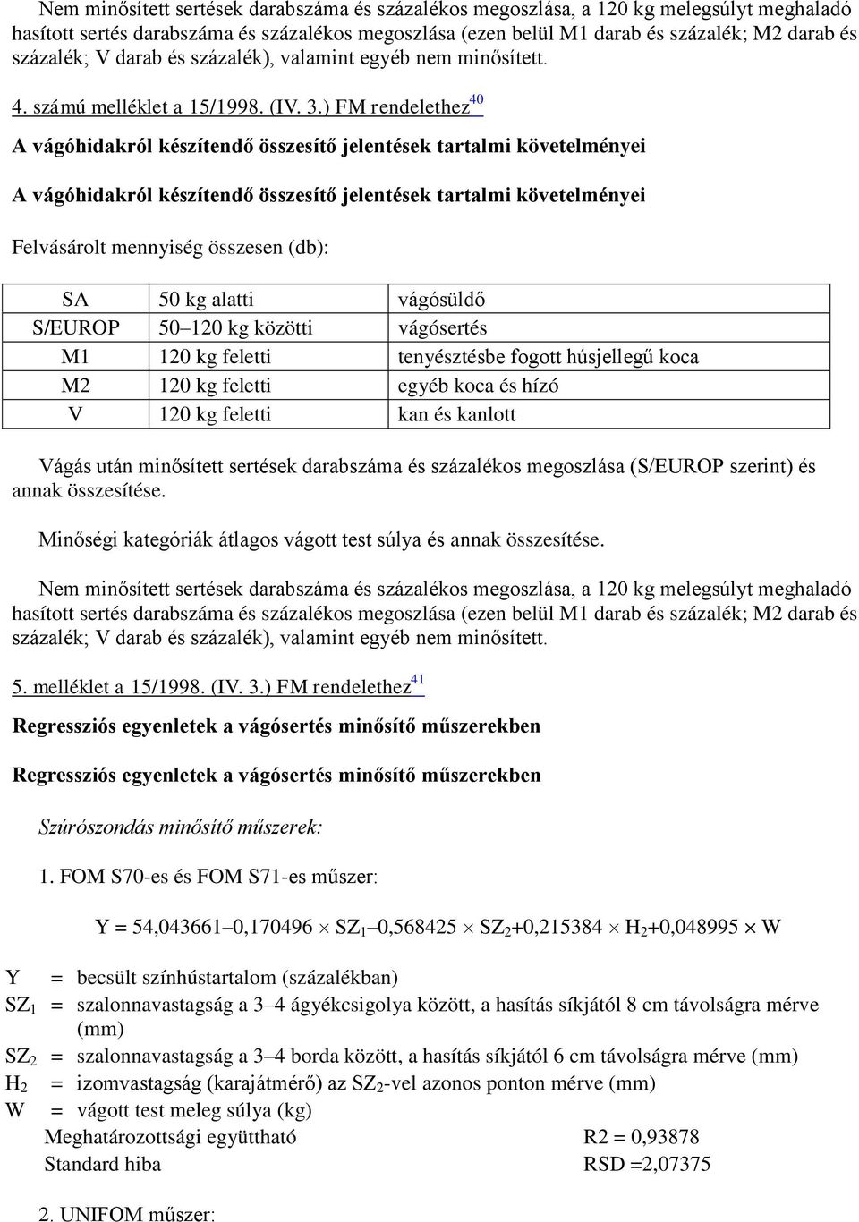 ) FM rendelethez 40 A vágóhidakról készítendő összesítő jelentések tartalmi követelményei A vágóhidakról készítendő összesítő jelentések tartalmi követelményei Felvásárolt mennyiség összesen (db): SA