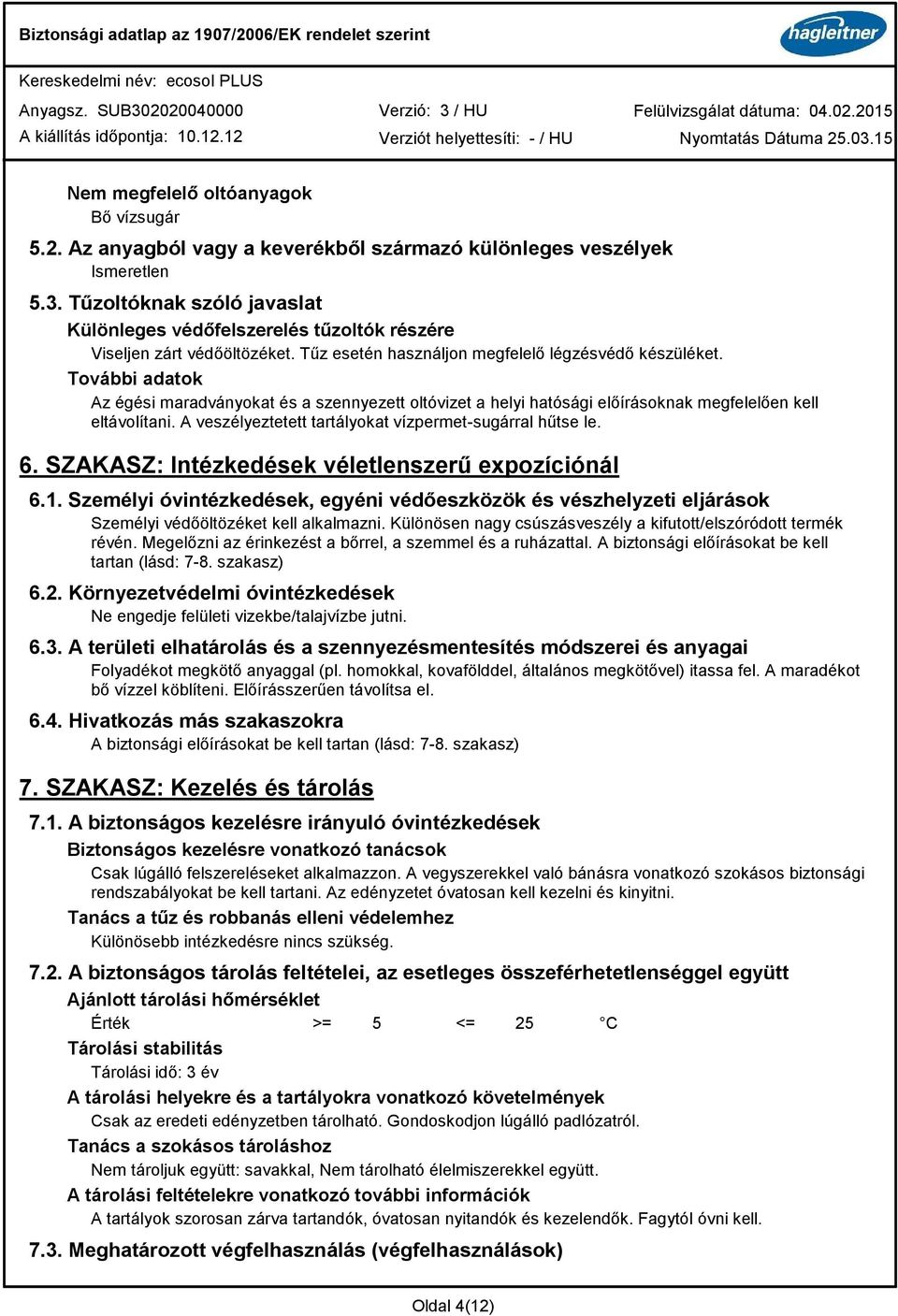 További adatok Az égési maradványokat és a szennyezett oltóvizet a helyi hatósági előírásoknak megfelelően kell eltávolítani. A veszélyeztetett tartályokat vízpermet-sugárral hűtse le. 6.