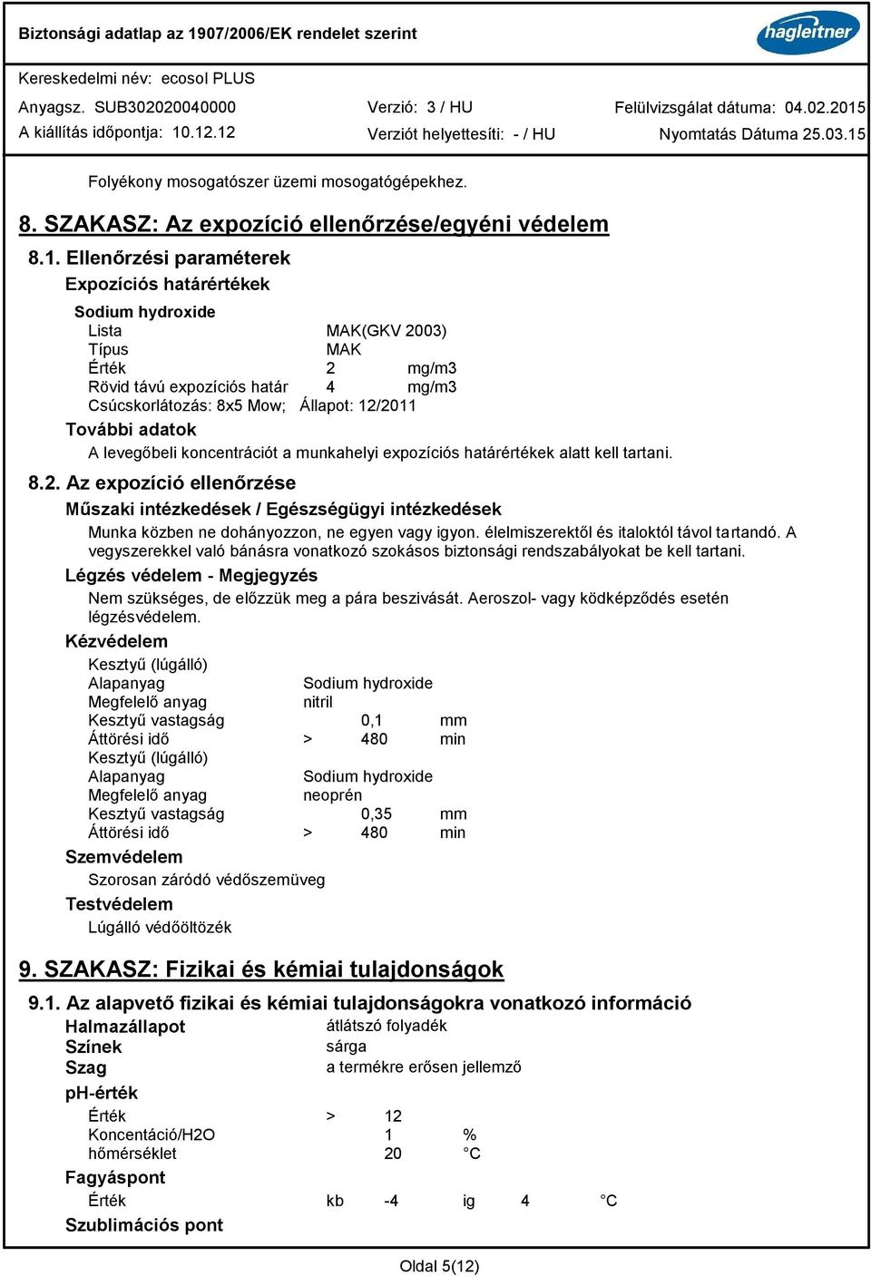 koncentrációt a munkahelyi expozíciós határértékek alatt kell tartani. 8.2. Az expozíció ellenőrzése Műszaki intézkedések / Egészségügyi intézkedések Munka közben ne dohányozzon, ne egyen vagy igyon.