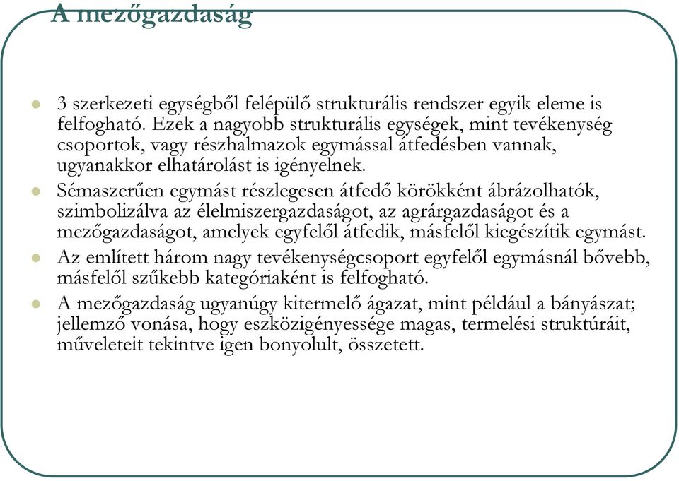 Sémaszerűen egymást részlegesen átfedő körökként ábrázolhatók, szimbolizálva az élelmiszergazdaságot, az agrárgazdaságot és a mezőgazdaságot, amelyek egyfelől átfedik, másfelől