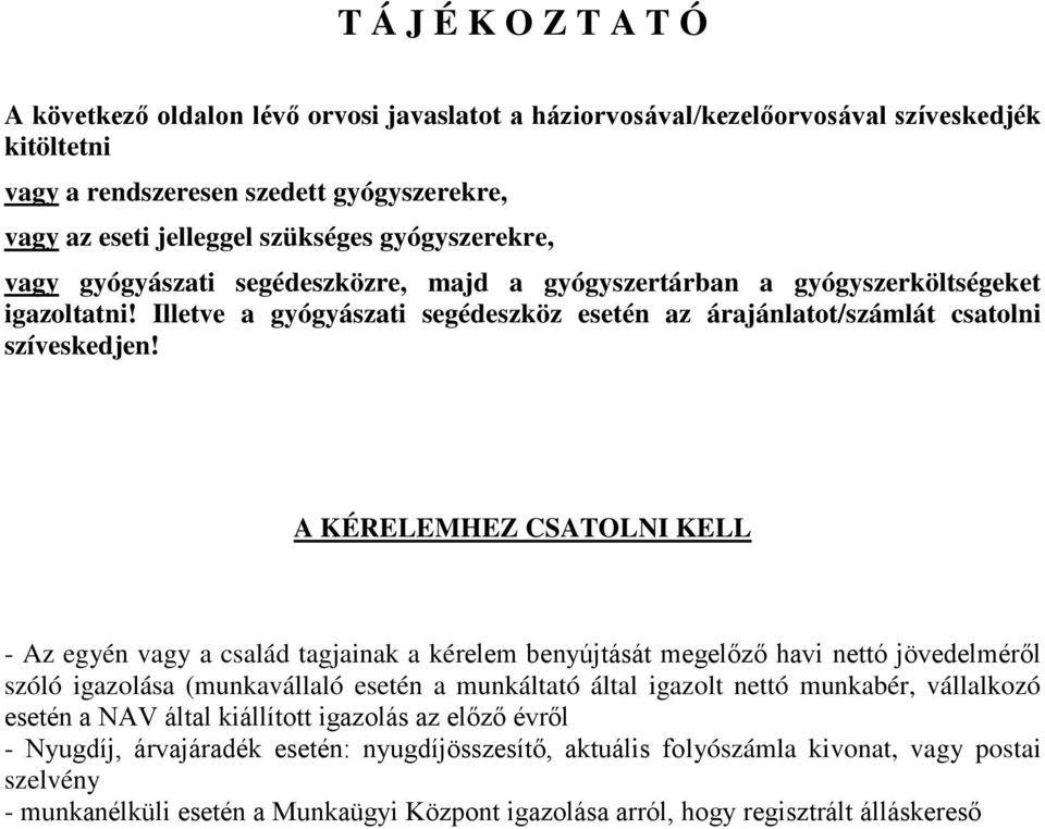 A KÉRELEMHEZ CSATOLNI KELL - Az egyén vagy a család tagjainak a kérelem benyújtását megelőző havi nettó jövedelméről szóló igazolása (munkavállaló esetén a munkáltató által igazolt nettó munkabér,