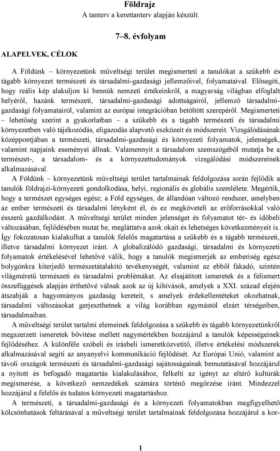 Elősegíti, hogy reális kép alakuljon ki bennük nemzeti értékeinkről, a magyarság világban elfoglalt helyéről, hazánk természeti, társadalmi-gazdasági adottságairól, jellemző társadalmigazdasági