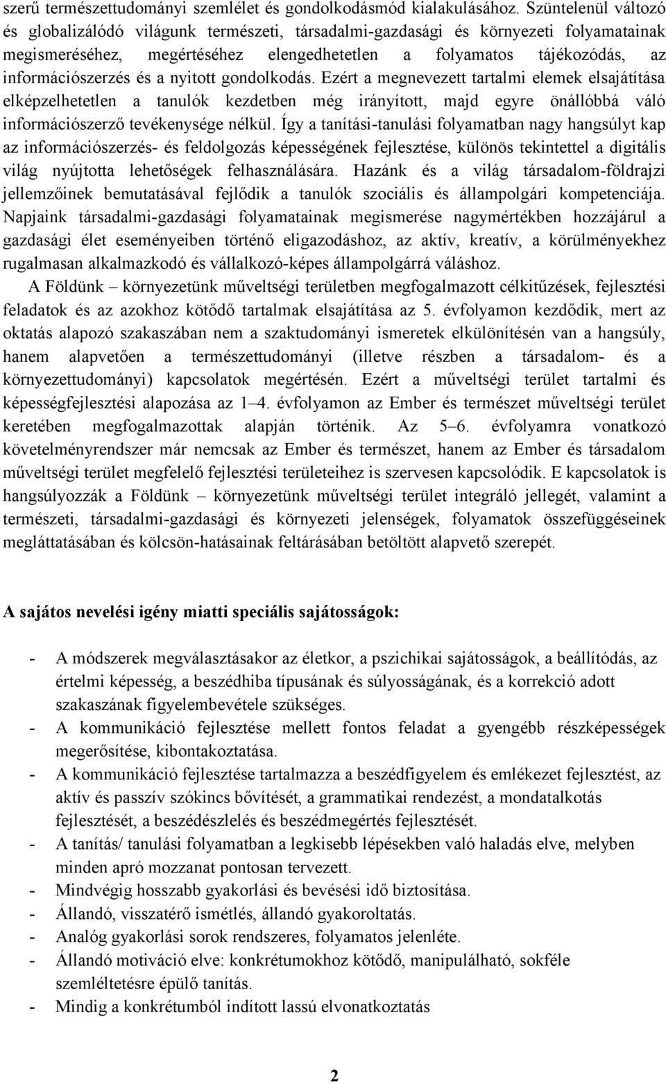 és a nyitott gondolkodás. Ezért a megnevezett tartalmi elemek elsajátítása elképzelhetetlen a tanulók kezdetben még irányított, majd egyre önállóbbá váló információszerző tevékenysége nélkül.