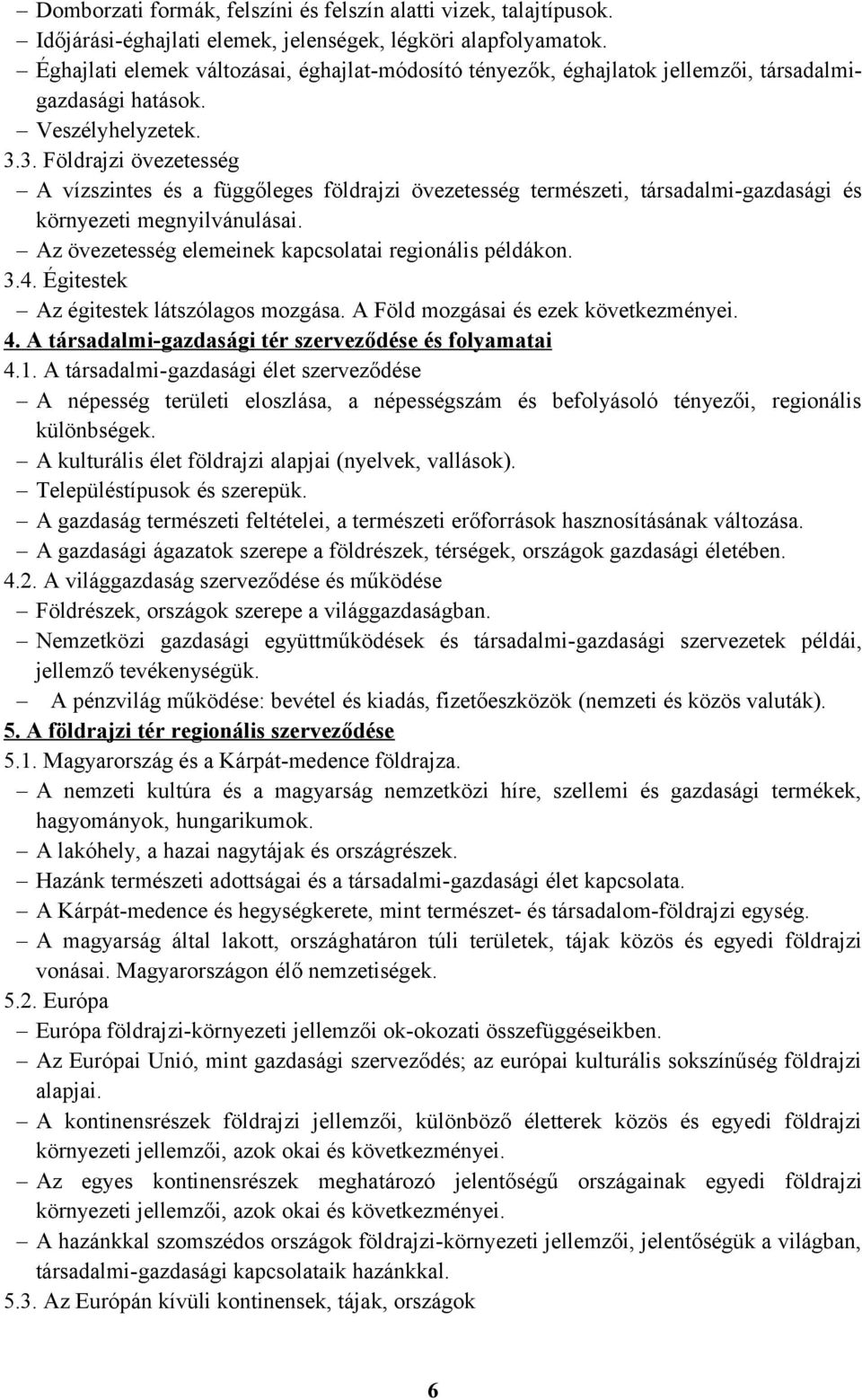 3. Földrajzi övezetesség A vízszintes és a függőleges földrajzi övezetesség természeti, társadalmi-gazdasági és környezeti megnyilvánulásai. Az övezetesség elemeinek kapcsolatai regionális példákon.