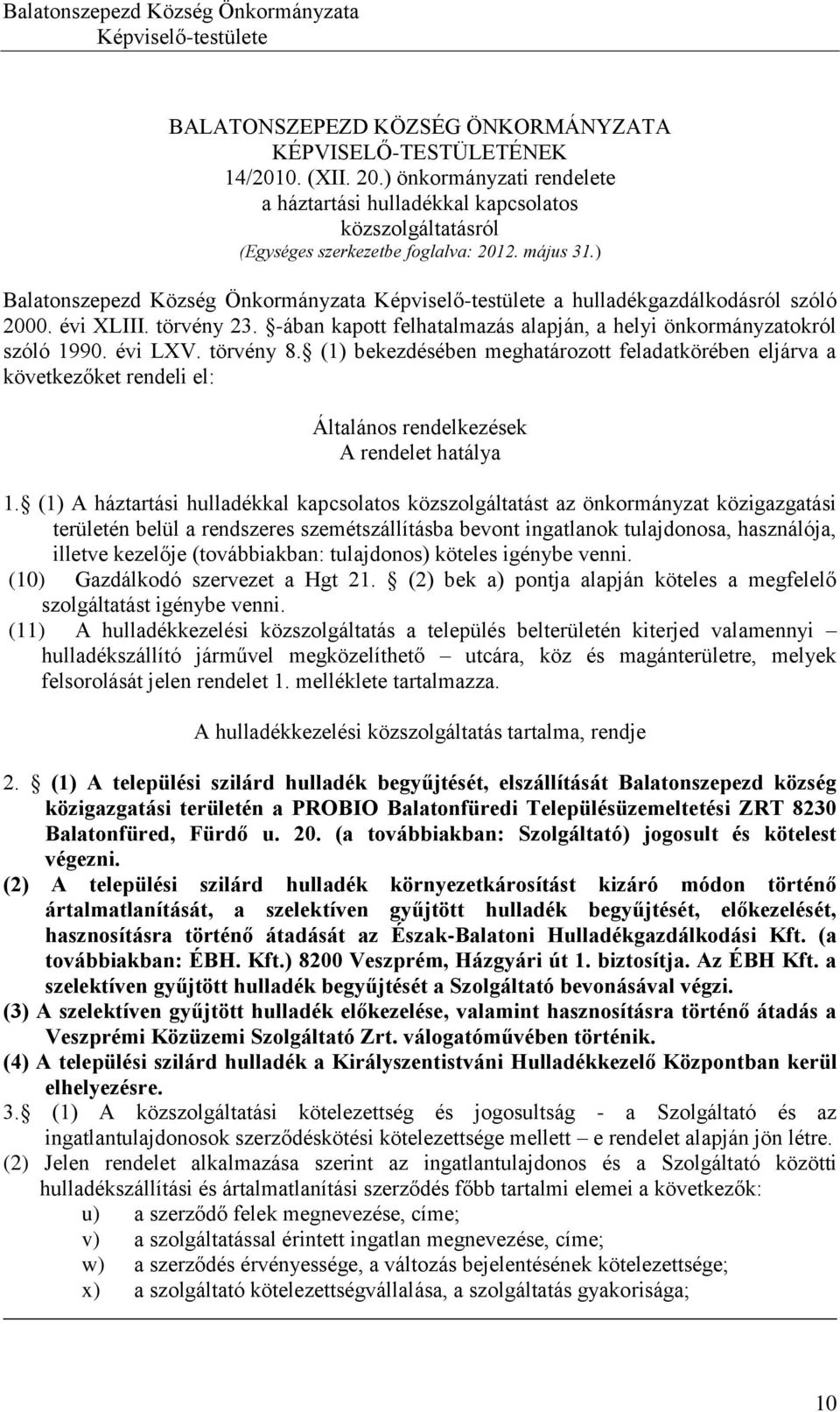 (1) bekezdésében meghatározott feladatkörében eljárva a következőket rendeli el: Általános rendelkezések A rendelet hatálya 1.