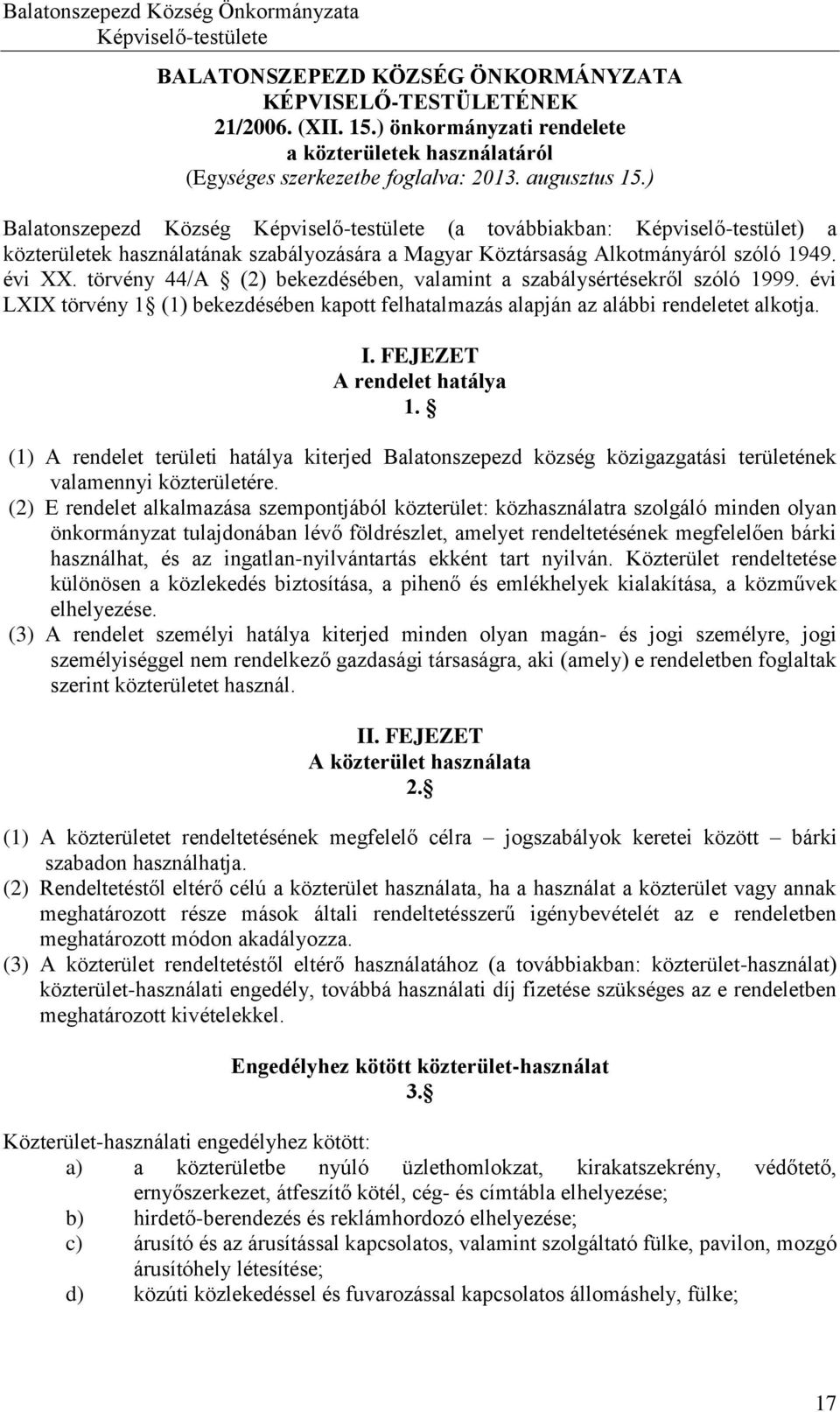 törvény 44/A (2) bekezdésében, valamint a szabálysértésekről szóló 1999. évi LXIX törvény 1 (1) bekezdésében kapott felhatalmazás alapján az alábbi rendeletet alkotja. I. FEJEZET A rendelet hatálya 1.