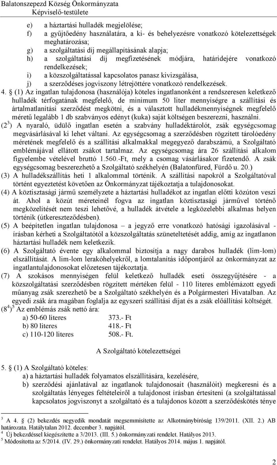 (1) Az ingatlan tulajdonosa (használója) köteles ingatlanonként a rendszeresen keletkező hulladék térfogatának megfelelő, de minimum 50 liter mennyiségre a szállítási és ártalmatlanítási szerződést