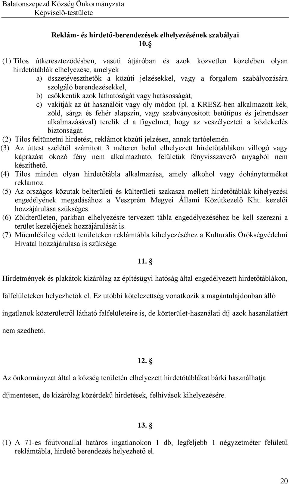 berendezésekkel, b) csökkentik azok láthatóságát vagy hatásosságát, c) vakítják az út használóit vagy oly módon (pl.