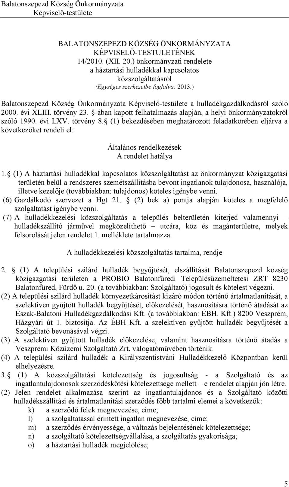 (1) bekezdésében meghatározott feladatkörében eljárva a következőket rendeli el: Általános rendelkezések A rendelet hatálya 1.